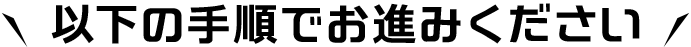 以下の手順でお進みください